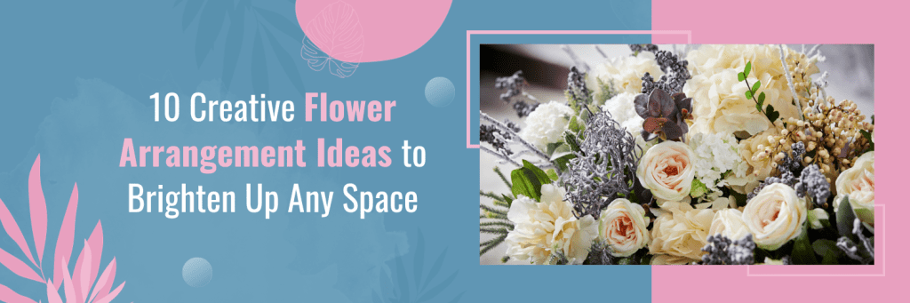 10 Creative Flower Arrangement Ideas to Brighten Up Any Space