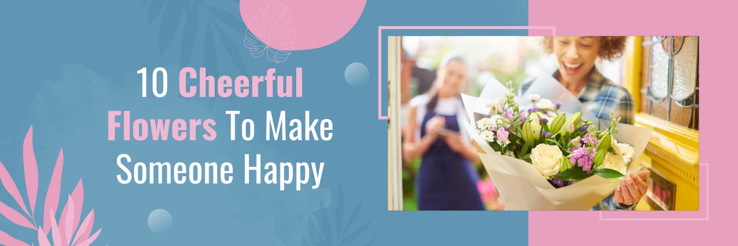 10 Cheerful Flowers To Make Someone Happy