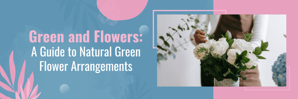 Green and Flowers: A Guide to Natural Green Flower Arrangements for Weddings