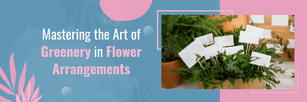 Mastering the Art of Greenery in Flower Arrangements