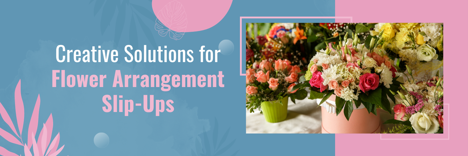 Creative Solutions for Flower Arrangement Slip-Ups