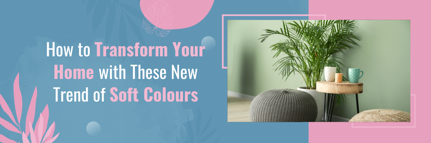 How to Transform Your Home with These New Trend of Soft Colours