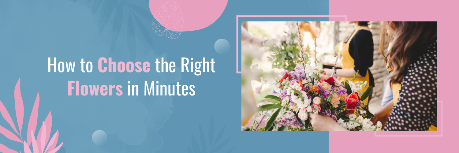 How to Choose the Right Flowers in Minutes